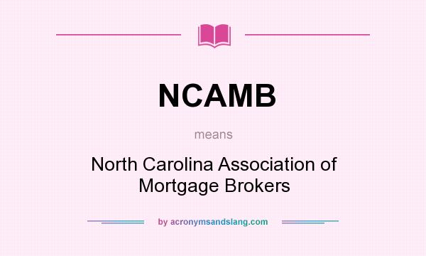 What does NCAMB mean? It stands for North Carolina Association of Mortgage Brokers