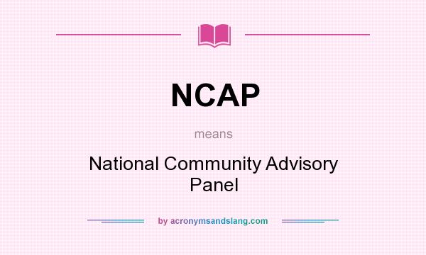 What does NCAP mean? It stands for National Community Advisory Panel