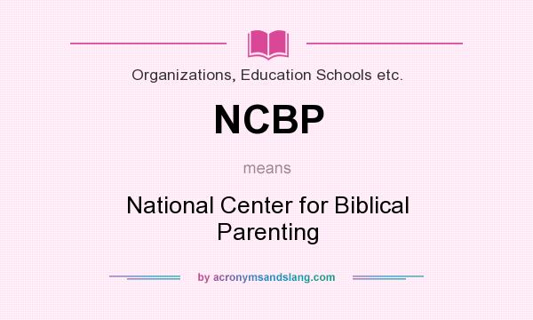 What does NCBP mean? It stands for National Center for Biblical Parenting