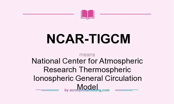 What does NCAR-TIGCM mean? It stands for National Center for Atmospheric Research Thermospheric Ionospheric General Circulation Model