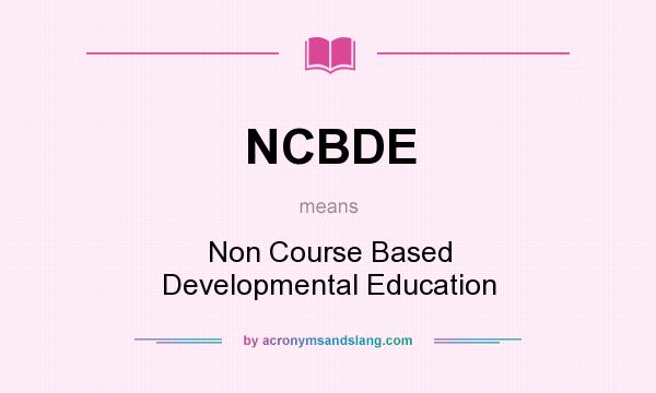 What does NCBDE mean? It stands for Non Course Based Developmental Education