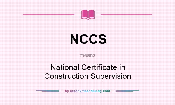 What does NCCS mean? It stands for National Certificate in Construction Supervision