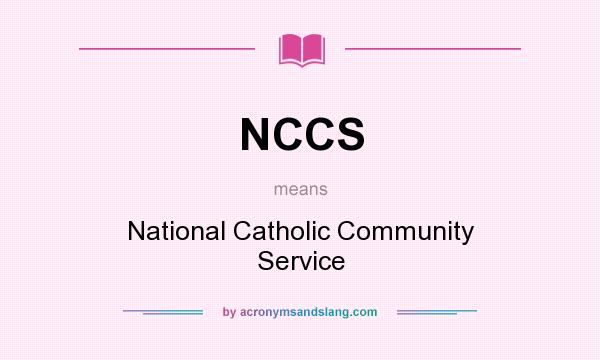 What does NCCS mean? It stands for National Catholic Community Service