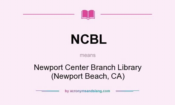 What does NCBL mean? It stands for Newport Center Branch Library (Newport Beach, CA)