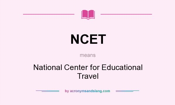 What does NCET mean? It stands for National Center for Educational Travel
