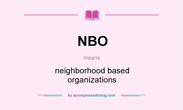 What does NBO mean? It stands for neighborhood based organizations
