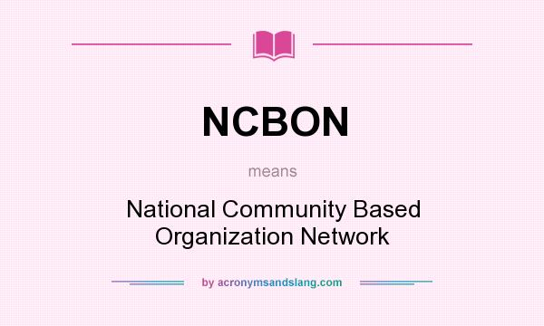 What does NCBON mean? It stands for National Community Based Organization Network