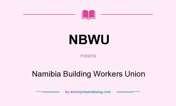 What does NBWU mean? It stands for Namibia Building Workers Union