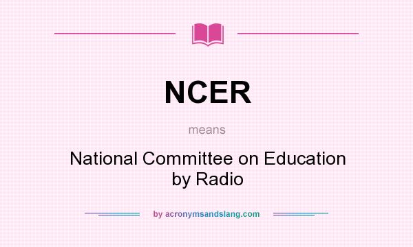 What does NCER mean? It stands for National Committee on Education by Radio