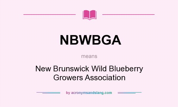 What does NBWBGA mean? It stands for New Brunswick Wild Blueberry Growers Association