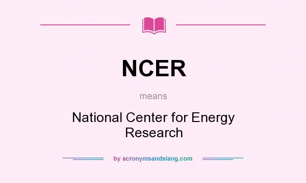 What does NCER mean? It stands for National Center for Energy Research