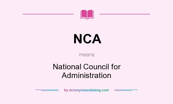 What does NCA mean? It stands for National Council for Administration