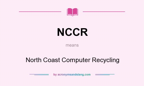 What does NCCR mean? It stands for North Coast Computer Recycling