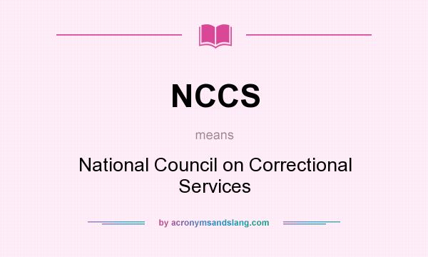 What does NCCS mean? It stands for National Council on Correctional Services