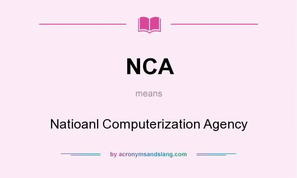 What does NCA mean? It stands for Natioanl Computerization Agency