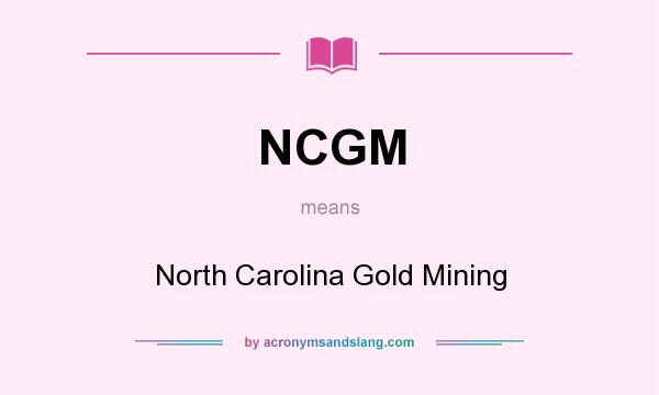 What does NCGM mean? It stands for North Carolina Gold Mining