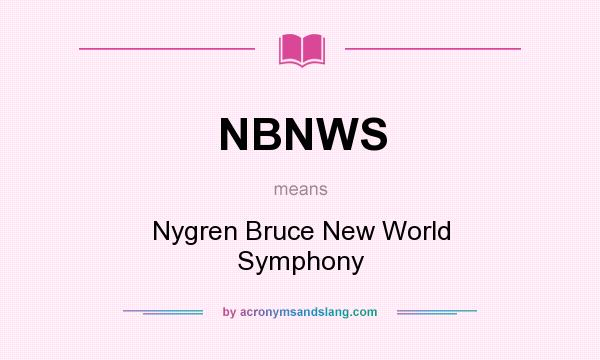 What does NBNWS mean? It stands for Nygren Bruce New World Symphony