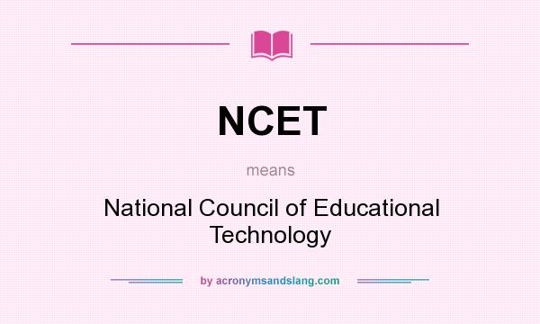 What does NCET mean? It stands for National Council of Educational Technology
