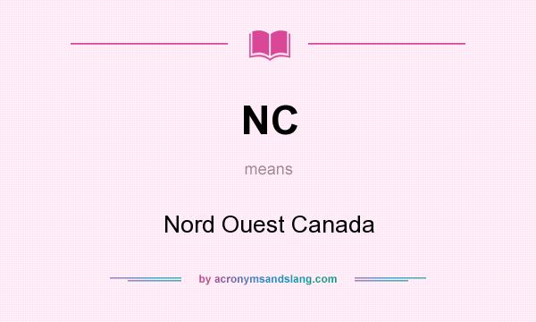What does NC mean? It stands for Nord Ouest Canada