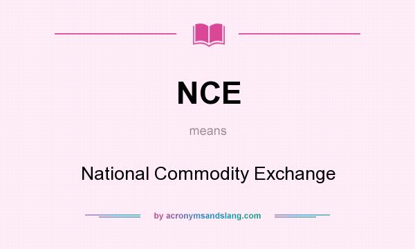 What does NCE mean? It stands for National Commodity Exchange