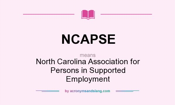 What does NCAPSE mean? It stands for North Carolina Association for Persons in Supported Employment