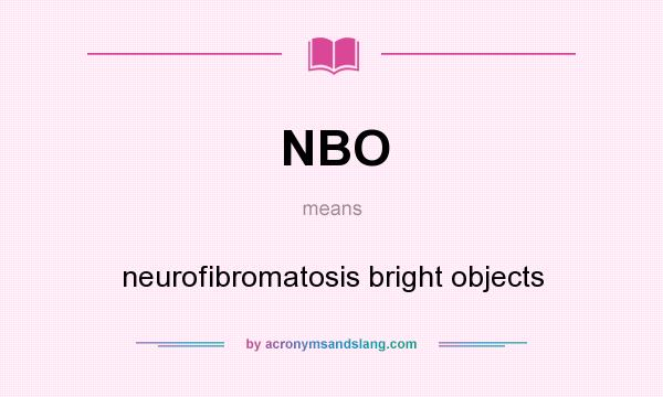 What does NBO mean? It stands for neurofibromatosis bright objects