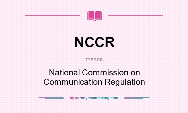 What does NCCR mean? It stands for National Commission on Communication Regulation