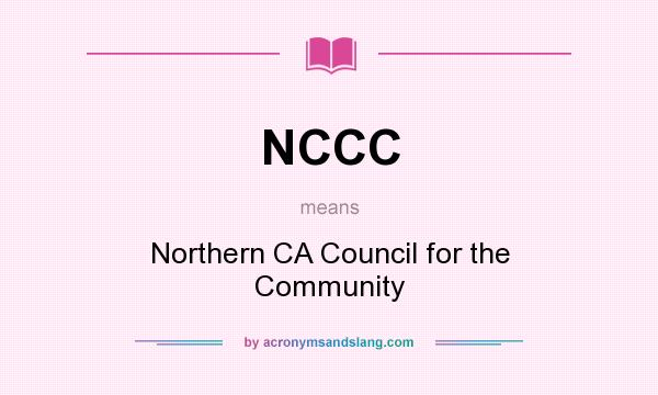 What does NCCC mean? It stands for Northern CA Council for the Community