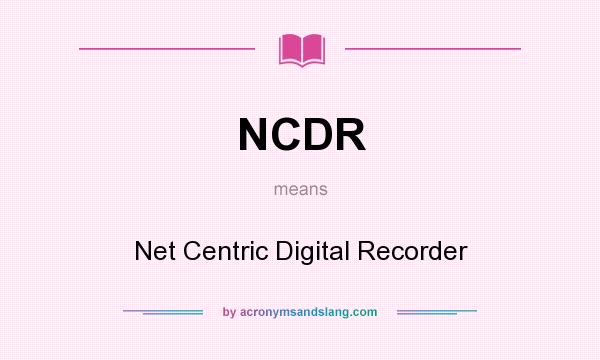 What does NCDR mean? It stands for Net Centric Digital Recorder
