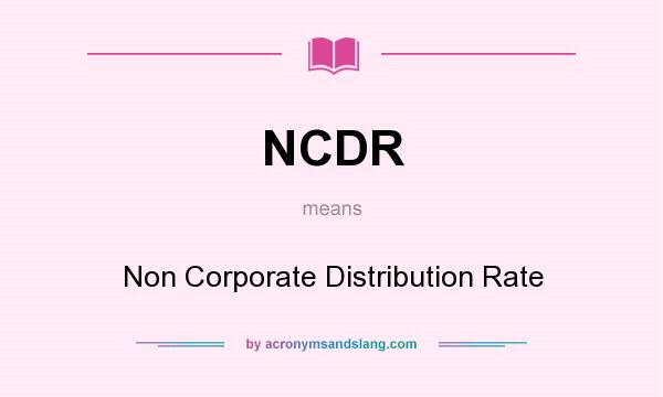 What does NCDR mean? It stands for Non Corporate Distribution Rate