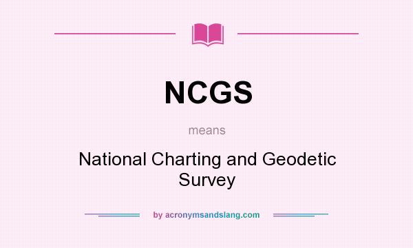 What does NCGS mean? It stands for National Charting and Geodetic Survey