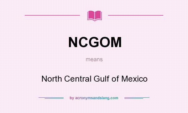 What does NCGOM mean? It stands for North Central Gulf of Mexico