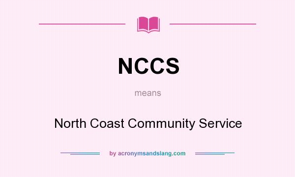 What does NCCS mean? It stands for North Coast Community Service