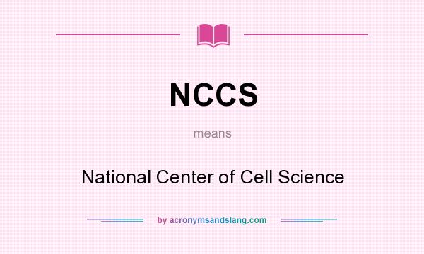 What does NCCS mean? It stands for National Center of Cell Science
