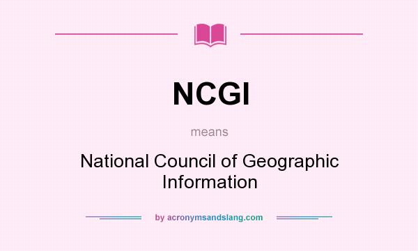 What does NCGI mean? It stands for National Council of Geographic Information