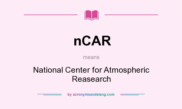 What does nCAR mean? It stands for National Center for Atmospheric Reasearch