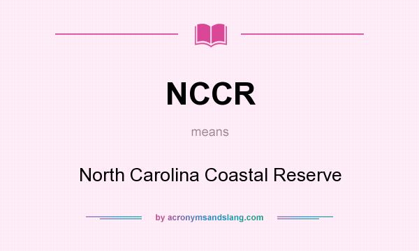 What does NCCR mean? It stands for North Carolina Coastal Reserve