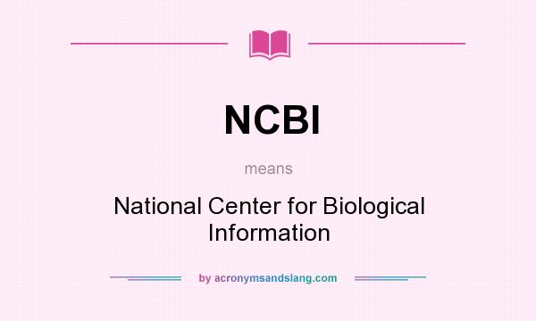 What does NCBI mean? It stands for National Center for Biological Information