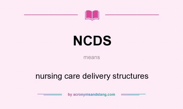 What does NCDS mean? It stands for nursing care delivery structures
