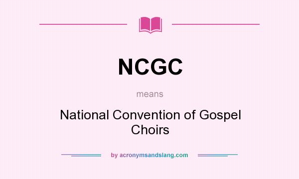 What does NCGC mean? It stands for National Convention of Gospel Choirs