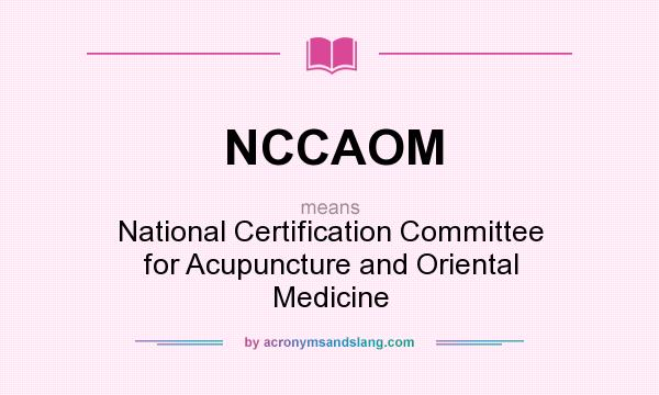 What does NCCAOM mean? It stands for National Certification Committee for Acupuncture and Oriental Medicine