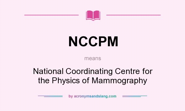 What does NCCPM mean? It stands for National Coordinating Centre for the Physics of Mammography