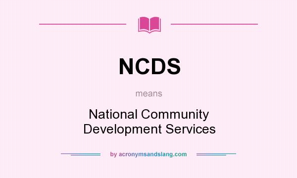 What does NCDS mean? It stands for National Community Development Services