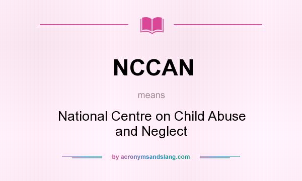 What does NCCAN mean? It stands for National Centre on Child Abuse and Neglect