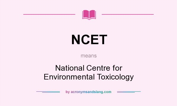 What does NCET mean? It stands for National Centre for Environmental Toxicology