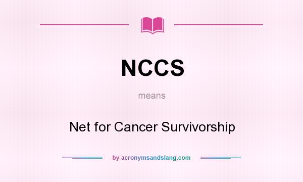 What does NCCS mean? It stands for Net for Cancer Survivorship