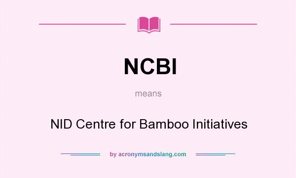 What does NCBI mean? It stands for NID Centre for Bamboo Initiatives