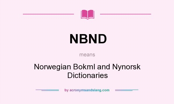 What does NBND mean? It stands for Norwegian Bokml and Nynorsk Dictionaries