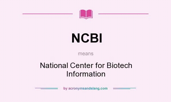 What does NCBI mean? It stands for National Center for Biotech Information