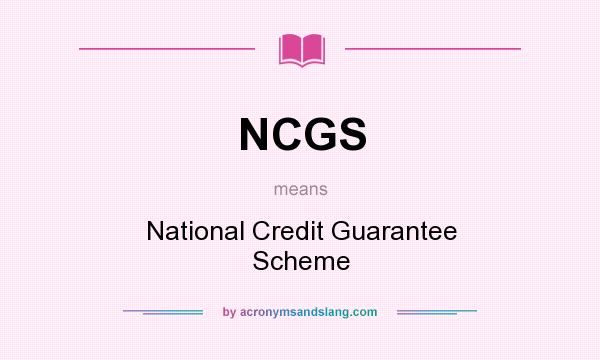 What does NCGS mean? It stands for National Credit Guarantee Scheme